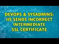 DevOps SysAdmins IIS sends incorrect intermediate SSL certificate 2 Solutions