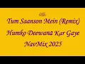Download Lagu Tum Saanson Mein (Remix) - Humko Deewana Kar Gaye - NavMix Song 2025