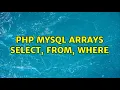 PHP MySQL arrays SELECT FROM WHERE 2 Solutions