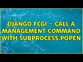 django fcgi - call a management command with subprocess Popen