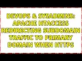 DevOps SysAdmins Apache htaccess redirecting subdomain traffic to primary domain when https