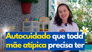 AUTOCUIDADO QUE TODA MÃE ATÍPICA PRECISA TER
