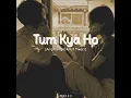 TUM KYA HO - Arijit Singh I Ankit Tiwari I