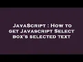 JavaScript How to get Javascript Select box s selected text