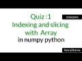 Vid 18 Quiz 1 indexing and slicing with array in numpy python