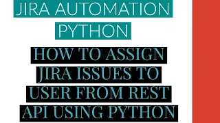 Jira Automation Using Python Assign Jira Issue To User From Rest Api Using Python Tutorial 13