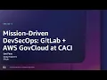 AWS re Inforce 2025 - Mission-driven DevSecOps GitLab AWS GovCloud at CACI GRC222