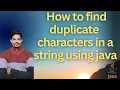 Frequently Asked Java Program How to find duplicate characters in a string using java