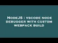 NodeJS vscode node debugger with custom webpack build