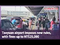 Taoyuan airport imposes new rules with fines up to NT 25 000 Taiwan News