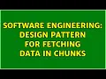 Software Engineering Design pattern for fetching data in chunks 2 Solutions