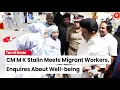 Lagu Tamil Nadu Chief Minister M K Stalin Reaches Out To Migrant Workers
