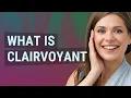 Clairvoyant meaning of Clairvoyant