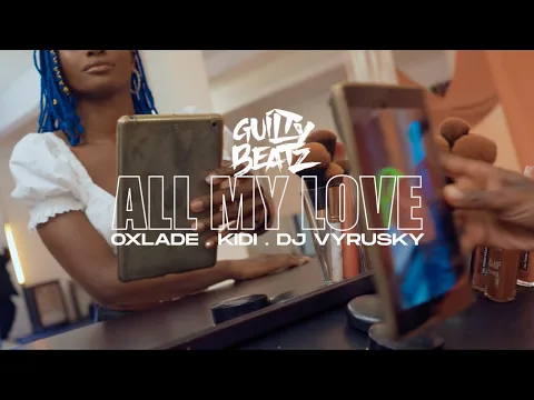 Download MP3 GUILTYBEATZ - All My Love (feat. Kidi, Oxlade \u0026 DJ Vyrusky) [Official Video]