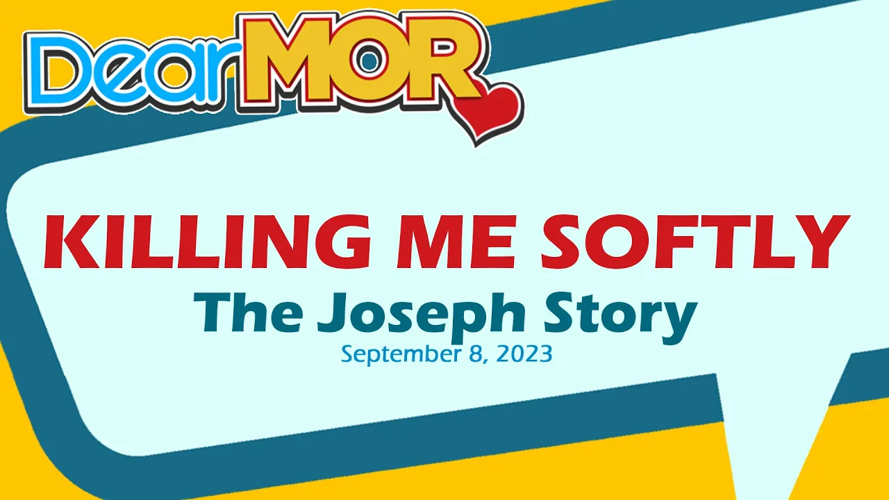 Dear MOR: "Killing Me Softly" The Joseph Story 09-08-23