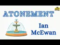 ATONEMENT by IAN MCEWAN Explained Summary Themes Symbols Analysis Title Historical Context