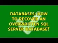 Databases How to recover an overwritten SQL Server database