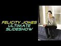 Felicity Jones Ultimate Slideshow