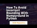 how to avoid incorrect rounding with numpyround in python