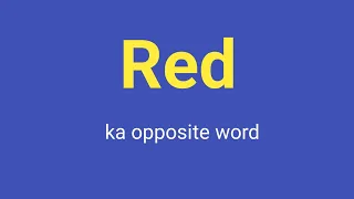 Red ka opposite word