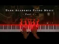 Dark Academia Piano Music: 1 Hour of Dark \u0026 Melancholic Piano Music (Part 1)