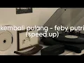 Download Lagu kembali pulang - feby putri (speed up)
