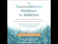 Trauma-Informed Workbook for Addiction Evidence-Based Skills to Heal the Pain at the Root of Your