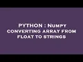 PYTHON Numpy converting array from float to strings