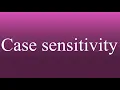 Case sensitivity - Meaning and How To Pronounce