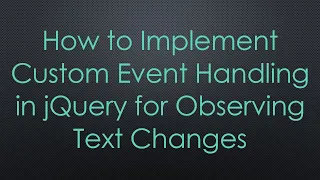 How to Implement Custom Event Handling in jQuery for Observing Text Changes