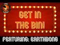 Download Lagu GET IN THE BIN with EARTHBONG