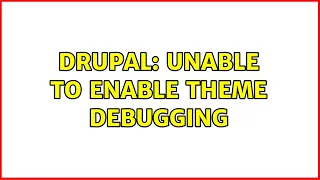 Drupal Unable to enable theme debugging