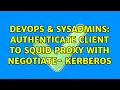 DevOps SysAdmins Authenticate client to Squid Proxy with Negotiate - Kerberos
