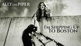 Ally the Piper - I'm Shipping Up to Boston (Official Music Video)