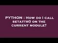 PYTHON How do I call setattr on the current module