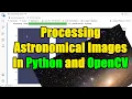 Processing Astronomical Images in Python and OpenCV Data Science