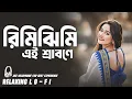 Lagu Rimijhimi Ei Srabone || Relaxing Lo - FI Version || বধুয়া রিমিঝিমি এই শ্রাবণে | Bangla Lo Fi Song