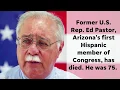 Ed Pastor Arizona s first Hispanic U S Representative dies