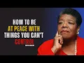 Lagu How To Be At Peace With Things You Can’t Control MAYA ANGELOU