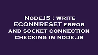 NodeJS write ECONNRESET error and socket connection checking in node js