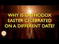 Why is Orthodox Easter Celebrated on a Different Date Orthodoxy Fact vs Fiction