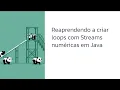 Reaprendendo a criar loops com Streams numericos em Java IntStream LongStream e DoubleStream