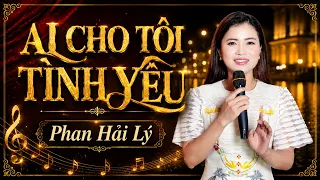 Ai Cho Tôi Tình Yêu | Giọng Ca Nhạc Trữ Tình Mới Lạ Vừa Nghe Đã Mê | Phan Hải Lý