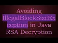 Avoiding IllegalBlockSizeException in Java RSA Decryption