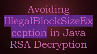 Avoiding IllegalBlockSizeException in Java RSA Decryption