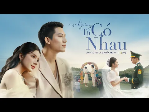 Video Thumbnail: [Official MV] Ngày Ta Có Nhau - LyLy x Anh Tú | Khắc Hưng | PNJ