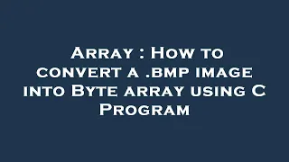 Array How to convert a bmp image into Byte array using C Program