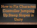 How to Fix Character Controller Jumping Up Steep Slopes in Unity