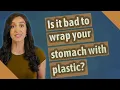 Is it bad to wrap your stomach with plastic