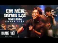 Download Lagu Em Nên Dừng Lại (Remix 2024) - Khang Việt | Live Bar New Phương Đông